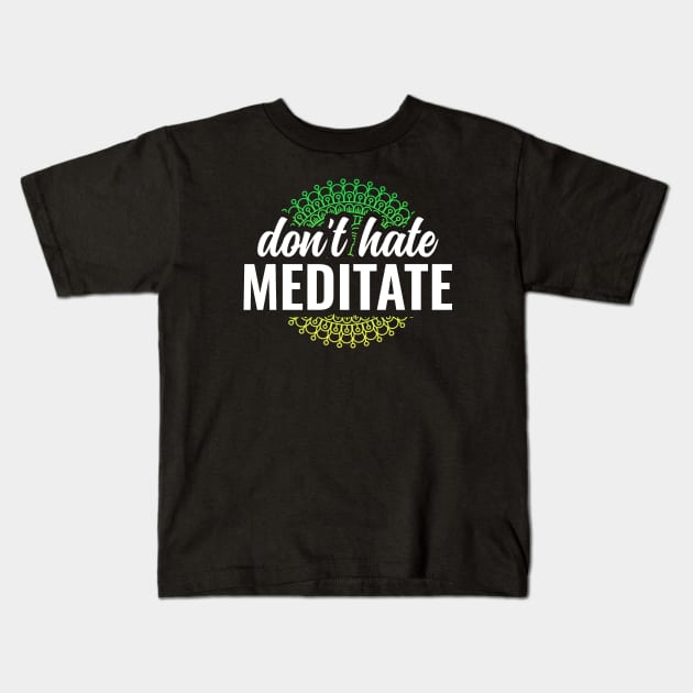 Dont Hate Meditate Yoga and Meditation Kids T-Shirt by Arctique